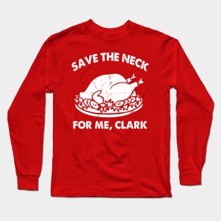 SAVE THE NECK FOR ME CLARK!! Long Sleeve T-Shirt